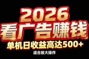 （17008期）2026隐藏蓝海：看广告赚钱效率升级，单机日收益高达500+，适合放大操作