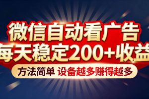 （16891期）“薅羊毛”新境界！微信自动看广告每天稳定200+收益，方法简单，设备越多赚得越多