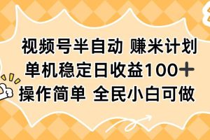 （16428期）视频号半自动赚米计划，单机稳定日收益100+，操作简单可批量操作