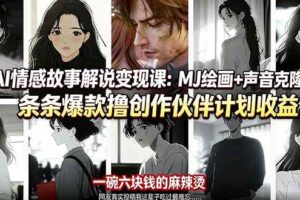 （17821期）AI情感故事解说变现课：MJ绘画+声音克隆+剪辑，条条爆款撸创作伙伴计划收益